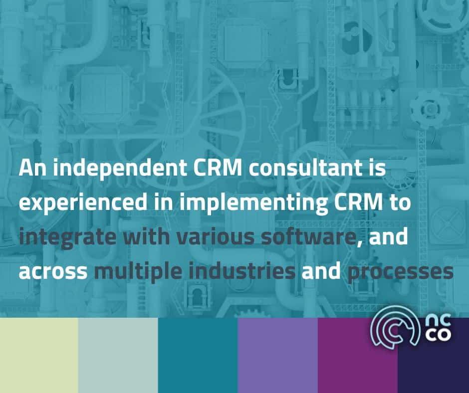 An independent CRM consultant is experienced in implementing CRM to integrate with various software, and across multiple industries and processes